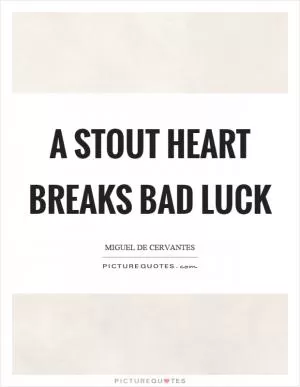 A stout heart breaks bad luck Picture Quote #1