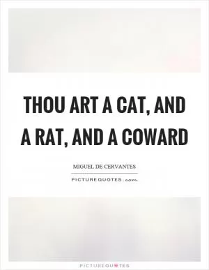 Thou art a cat, and a rat, and a coward Picture Quote #1