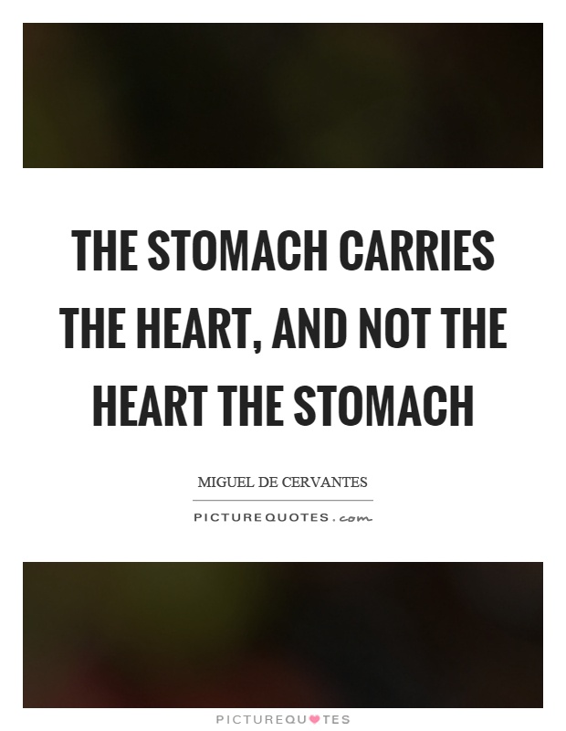 The stomach carries the heart, and not the heart the stomach Picture Quote #1