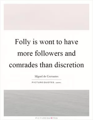 Folly is wont to have more followers and comrades than discretion Picture Quote #1