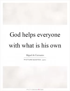 God helps everyone with what is his own Picture Quote #1