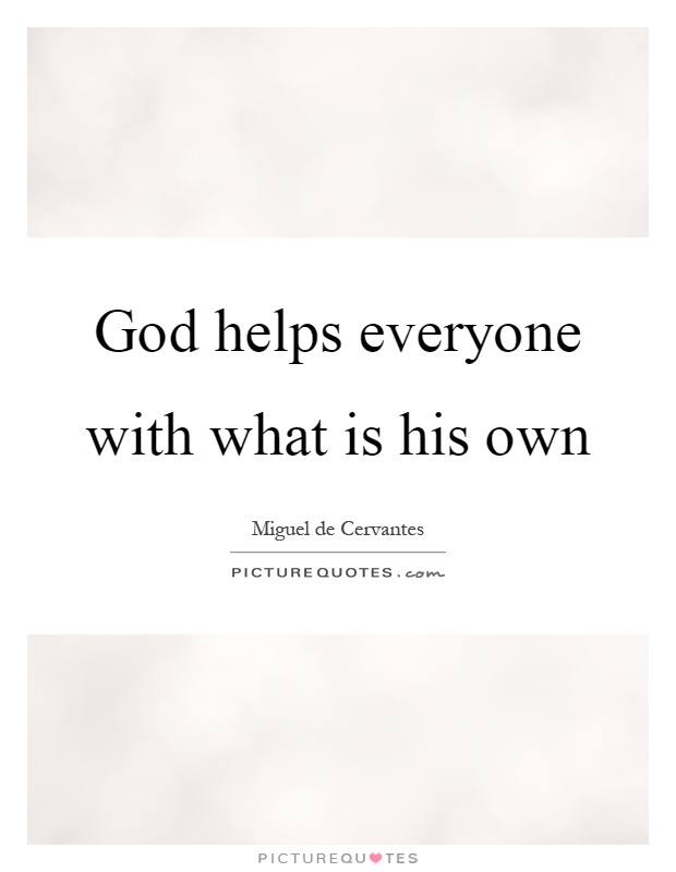 God helps everyone with what is his own Picture Quote #1