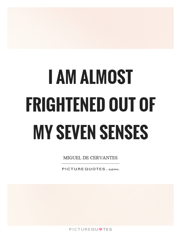 I am almost frightened out of my seven senses Picture Quote #1
