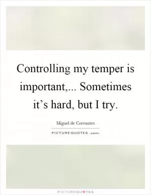 Controlling my temper is important,... Sometimes it’s hard, but I try Picture Quote #1