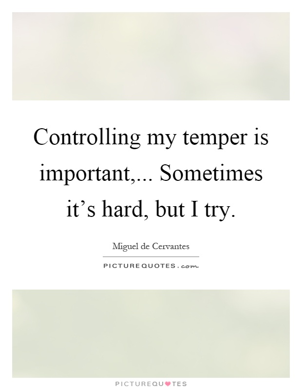 Controlling my temper is important,... Sometimes it's hard, but I try Picture Quote #1