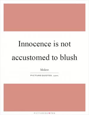 Innocence is not accustomed to blush Picture Quote #1