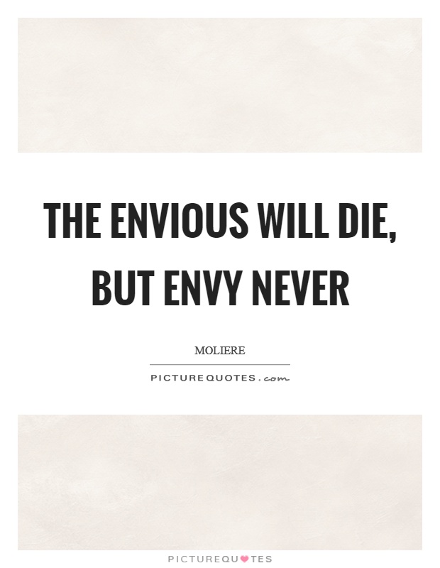 The envious will die, but envy never Picture Quote #1