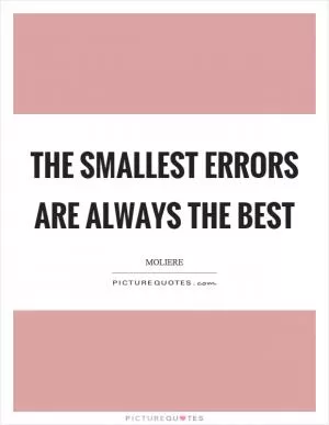 The smallest errors are always the best Picture Quote #1