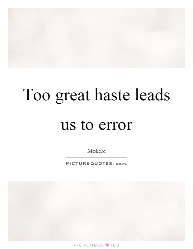 Too great haste leads us to error Picture Quote #1