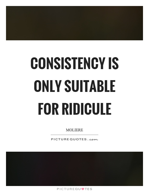 Consistency is only suitable for ridicule Picture Quote #1