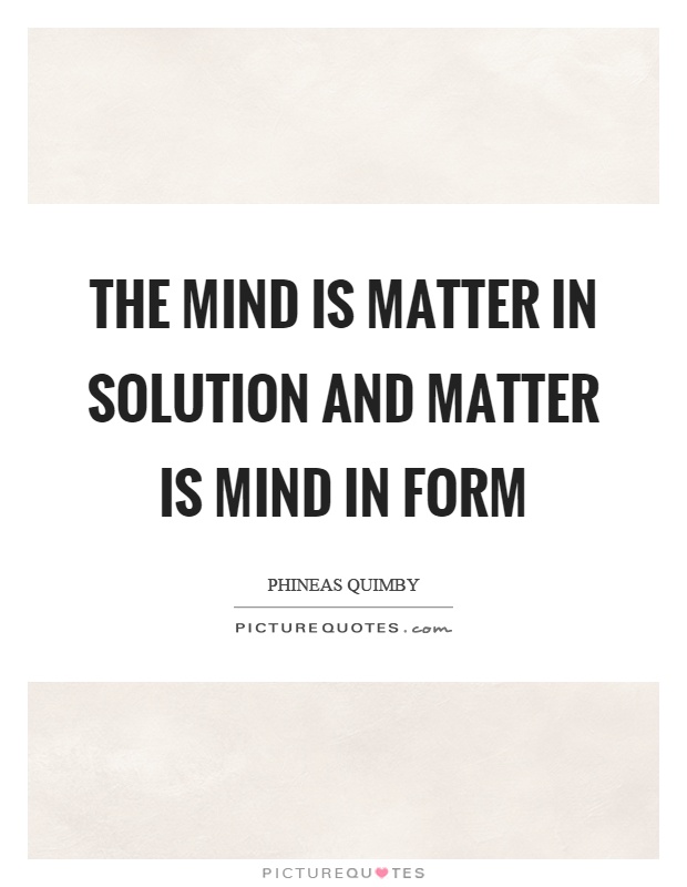The mind is matter in solution and matter is mind in form Picture Quote #1
