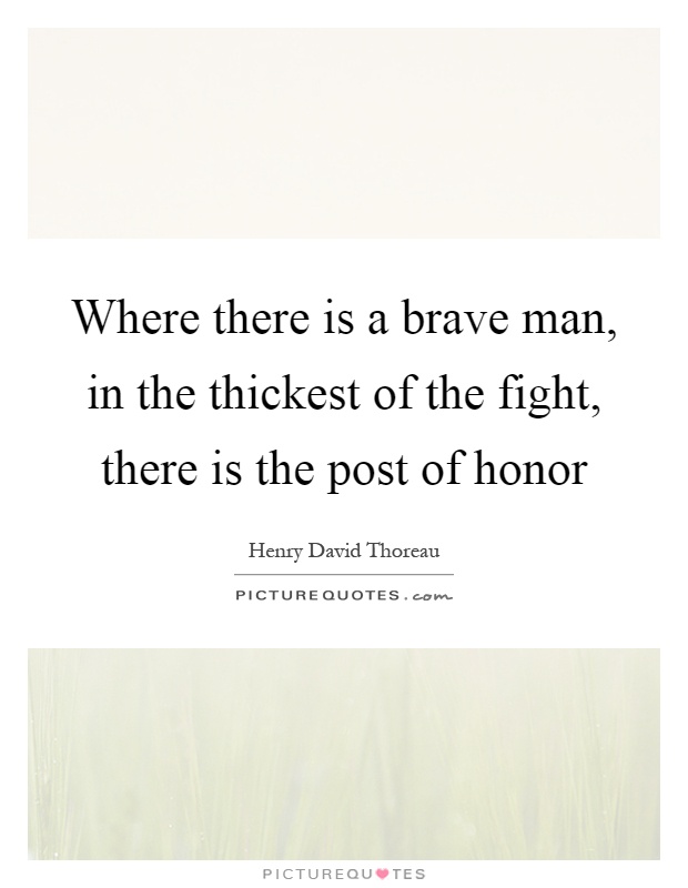 Where there is a brave man, in the thickest of the fight, there is the post of honor Picture Quote #1