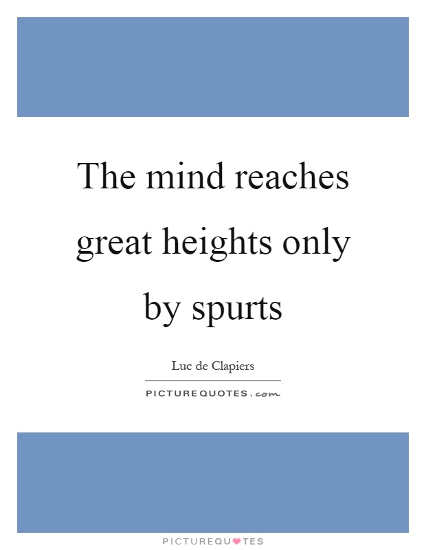 The mind reaches great heights only by spurts Picture Quote #1