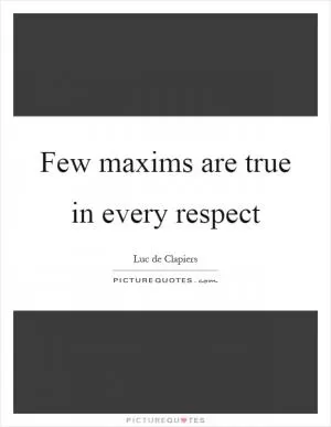 Few maxims are true in every respect Picture Quote #1