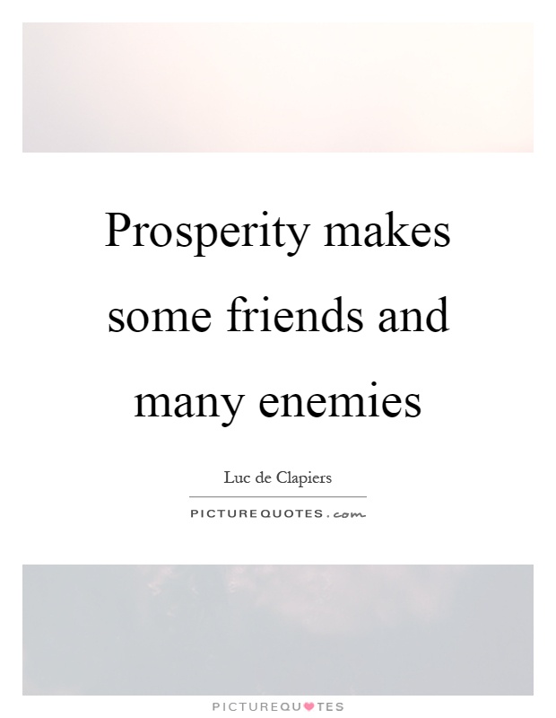 Prosperity makes some friends and many enemies Picture Quote #1