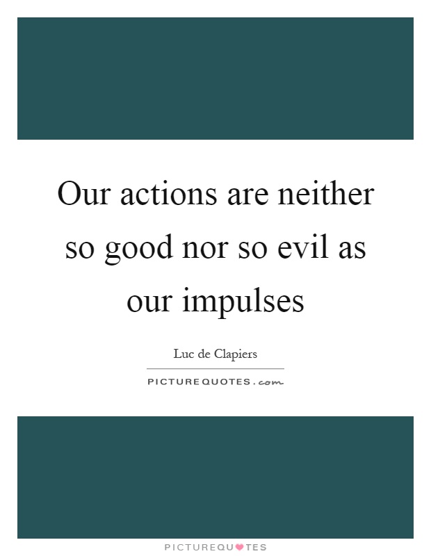 Our actions are neither so good nor so evil as our impulses Picture Quote #1