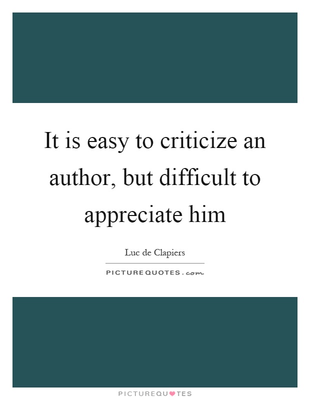 It is easy to criticize an author, but difficult to appreciate him Picture Quote #1