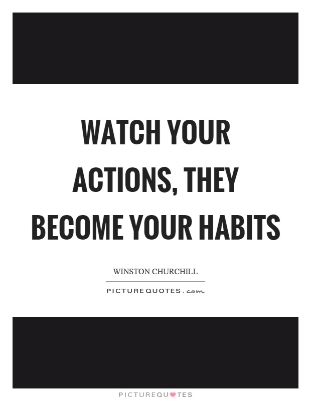 Watch your actions, they become your habits Picture Quote #1