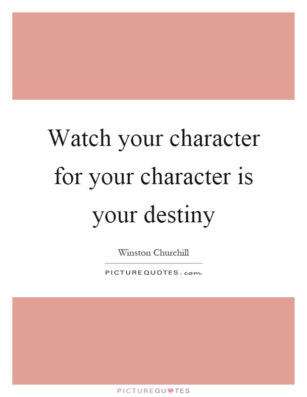 Watch your character for your character is your destiny Picture Quote #1