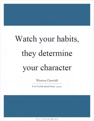 Watch your habits, they determine your character Picture Quote #1