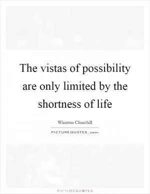 The vistas of possibility are only limited by the shortness of life Picture Quote #1