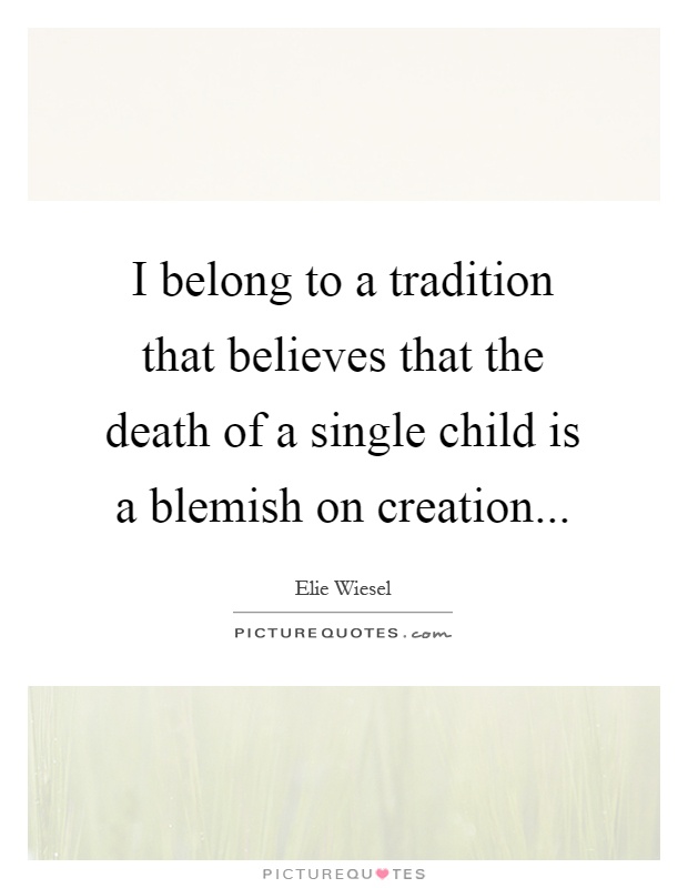 I belong to a tradition that believes that the death of a single child is a blemish on creation Picture Quote #1