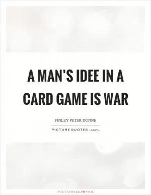 A man’s idee in a card game is war Picture Quote #1