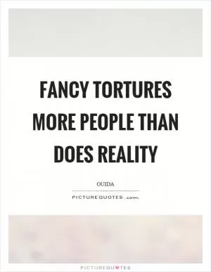 Fancy tortures more people than does reality Picture Quote #1