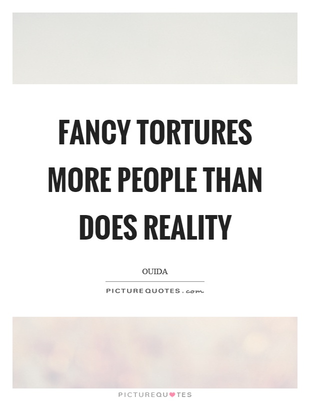 Fancy tortures more people than does reality Picture Quote #1