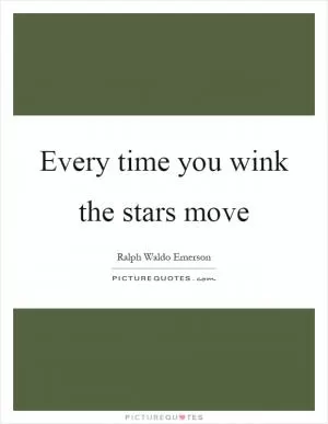 Every time you wink the stars move Picture Quote #1