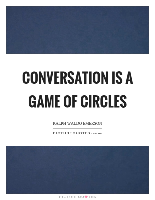 Conversation is a game of circles Picture Quote #1