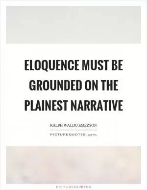 Eloquence must be grounded on the plainest narrative Picture Quote #1