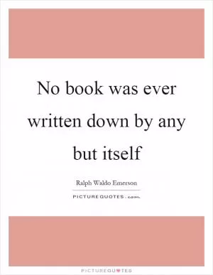 No book was ever written down by any but itself Picture Quote #1