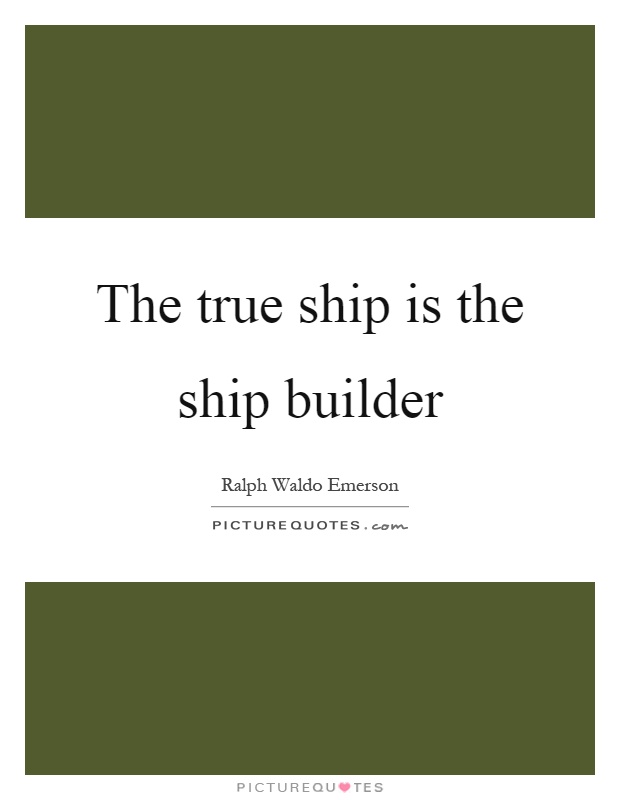 The true ship is the ship builder Picture Quote #1