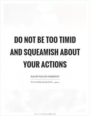 Do not be too timid and squeamish about your actions Picture Quote #1