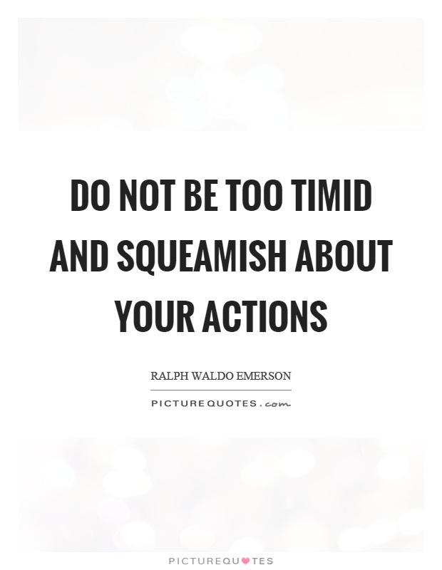 Do not be too timid and squeamish about your actions Picture Quote #1