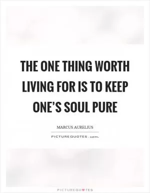 The one thing worth living for is to keep one’s soul pure Picture Quote #1