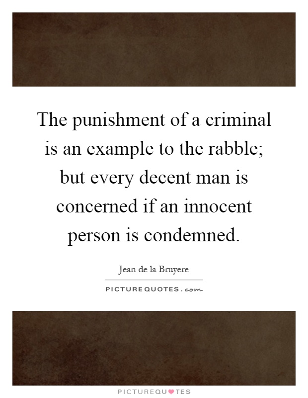 The punishment of a criminal is an example to the rabble; but every decent man is concerned if an innocent person is condemned Picture Quote #1