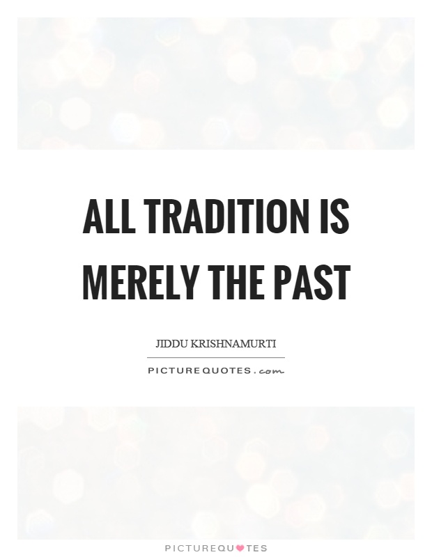 All tradition is merely the past Picture Quote #1