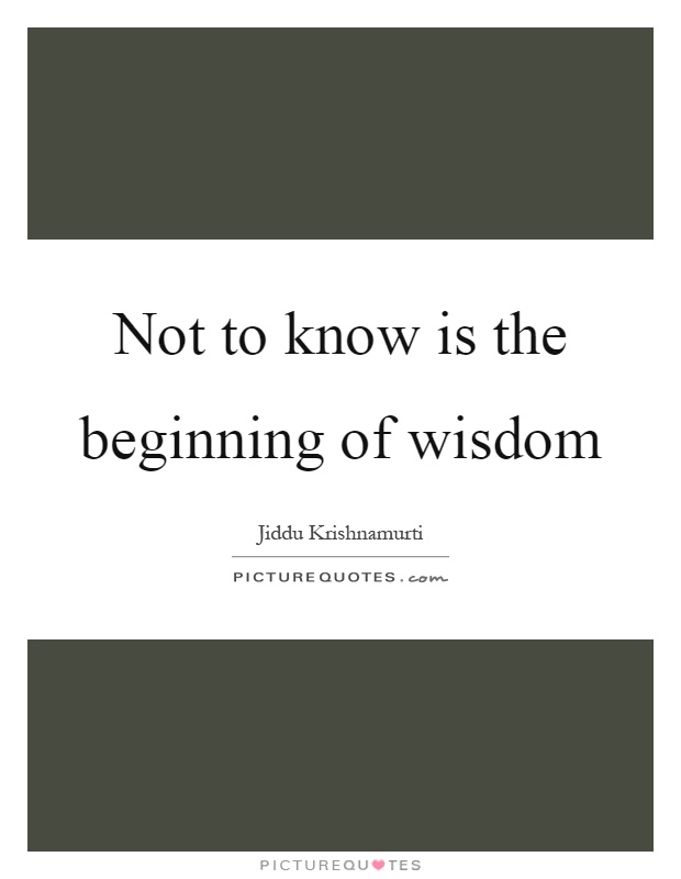 Not to know is the beginning of wisdom Picture Quote #1