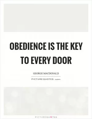 Obedience is the key to every door Picture Quote #1
