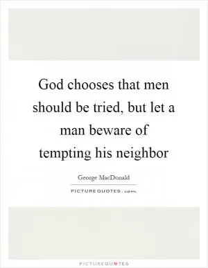 God chooses that men should be tried, but let a man beware of tempting his neighbor Picture Quote #1