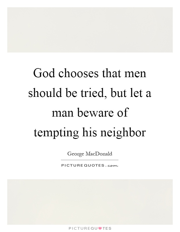 God chooses that men should be tried, but let a man beware of tempting his neighbor Picture Quote #1