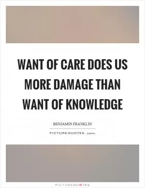 Want of care does us more damage than want of knowledge Picture Quote #1