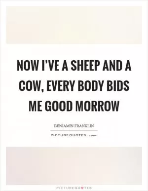 Now I’ve a sheep and a cow, every body bids me good morrow Picture Quote #1