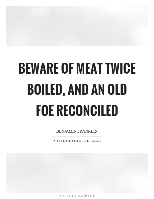 Beware of meat twice boiled, and an old foe reconciled Picture Quote #1