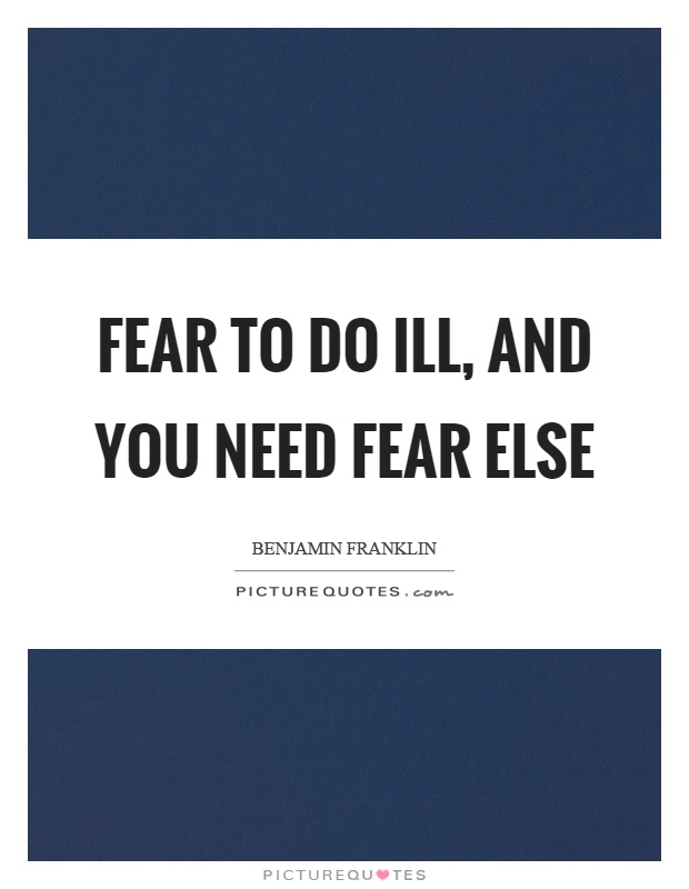 Fear to do ill, and you need fear else Picture Quote #1