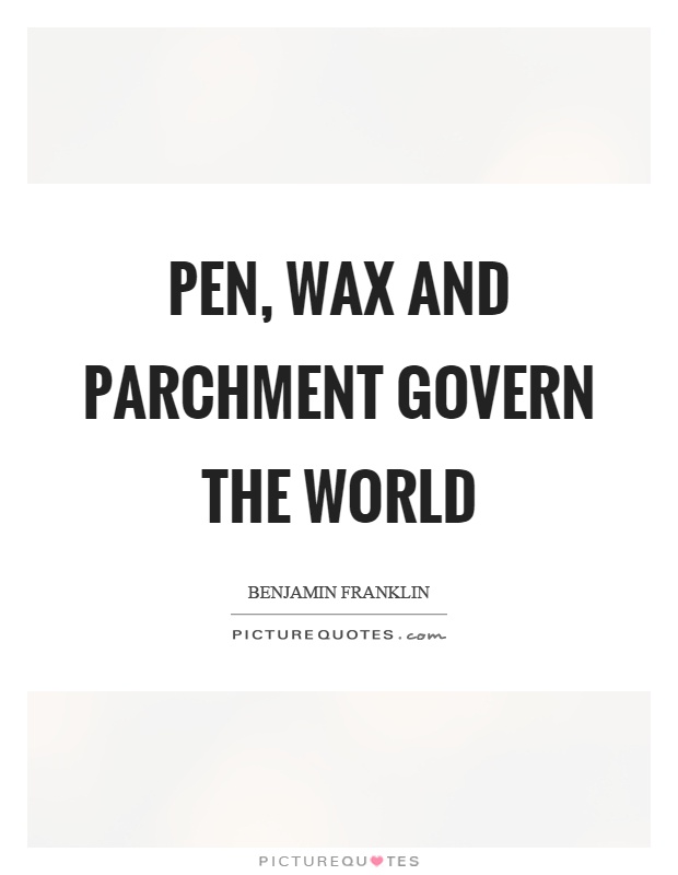 Pen, wax and parchment govern the world Picture Quote #1