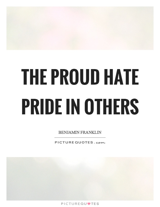 The proud hate pride in others Picture Quote #1