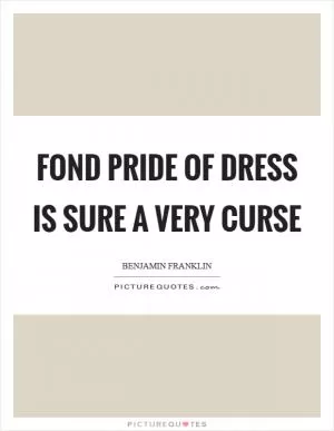 Fond pride of dress is sure a very curse Picture Quote #1